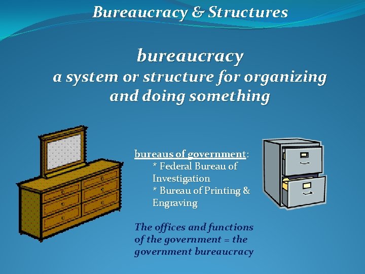 Bureaucracy & Structures bureaucracy a system or structure for organizing and doing something bureaus