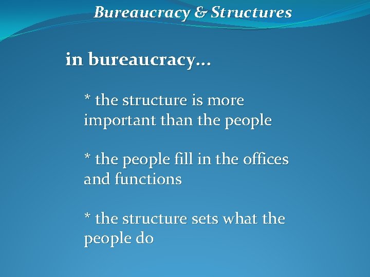 Bureaucracy & Structures in bureaucracy. . . * the structure is more important than
