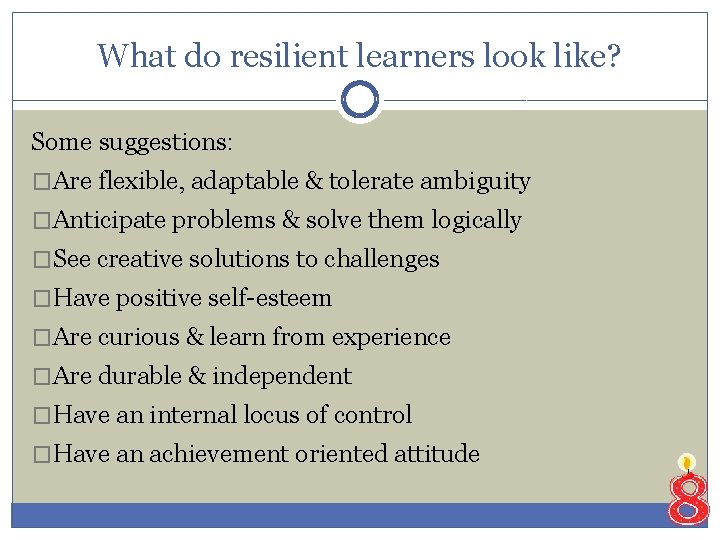 What do resilient learners look like? Some suggestions: �Are flexible, adaptable & tolerate ambiguity