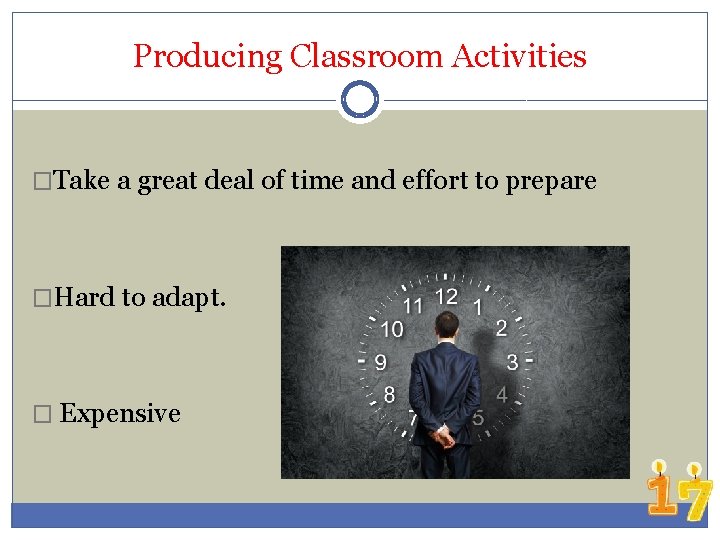 Producing Classroom Activities �Take a great deal of time and effort to prepare �Hard