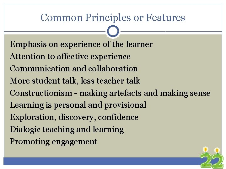 Common Principles or Features Emphasis on experience of the learner Attention to affective experience