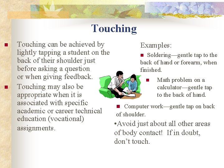 Touching n n Touching can be achieved by Examples: lightly tapping a student on