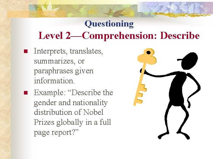Questioning Level 2—Comprehension: Describe n n Interprets, translates, summarizes, or paraphrases given information. Example: