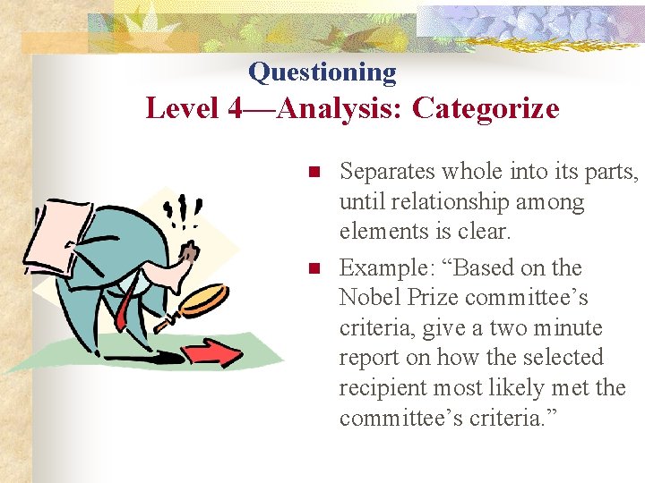 Questioning Level 4—Analysis: Categorize n n Separates whole into its parts, until relationship among