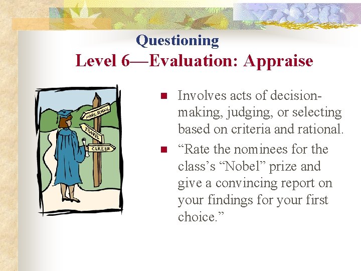 Questioning Level 6—Evaluation: Appraise n n Involves acts of decisionmaking, judging, or selecting based