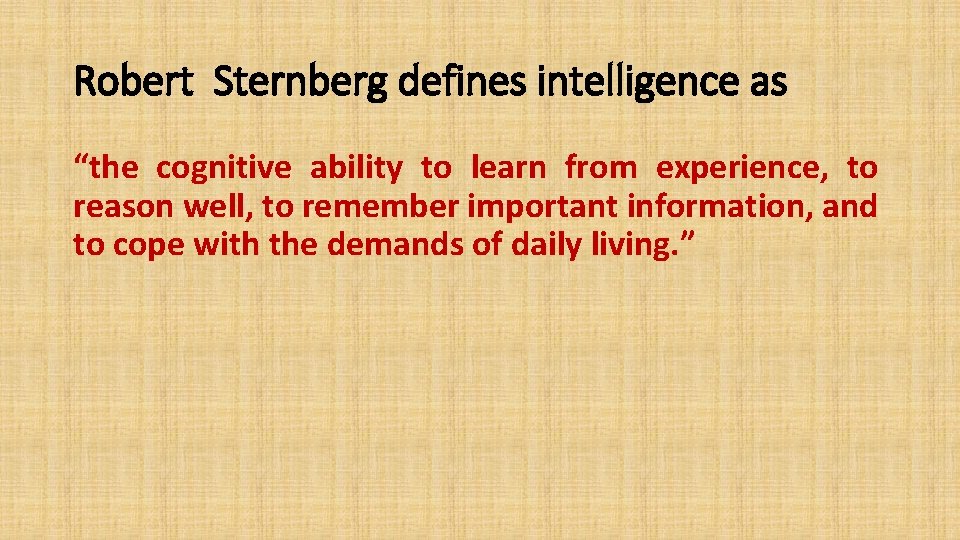 Robert Sternberg defines intelligence as “the cognitive ability to learn from experience, to reason