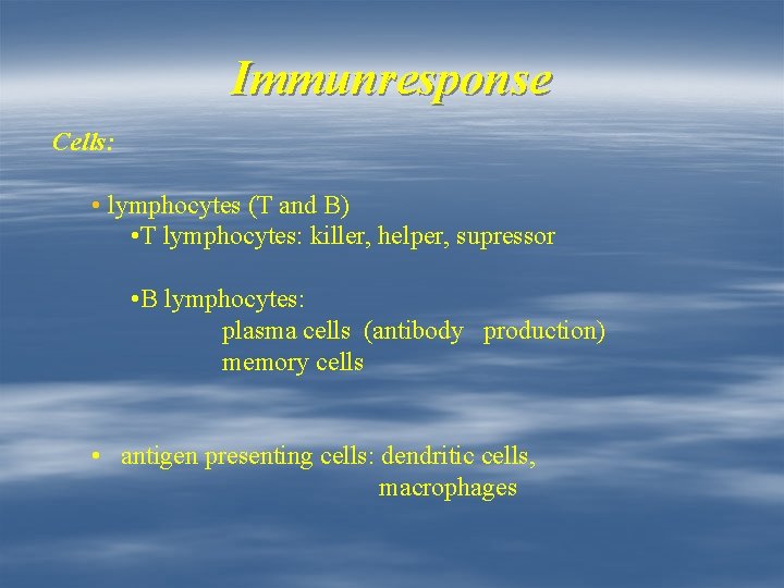 Immunresponse Cells: • lymphocytes (T and B) • T lymphocytes: killer, helper, supressor •