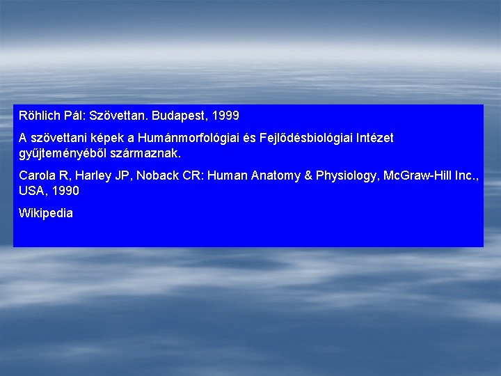 Röhlich Pál: Szövettan. Budapest, 1999 A szövettani képek a Humánmorfológiai és Fejlődésbiológiai Intézet gyűjteményéből