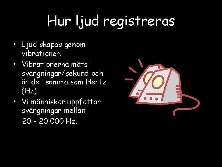 Hur ljud registreras • Ljud skapas genom vibrationer. • Vibrationerna mäts i svängningar/sekund och