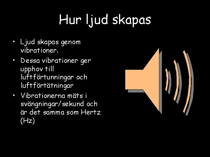 Hur ljud skapas • Ljud skapas genom vibrationer. • Dessa vibrationer ger upphov till