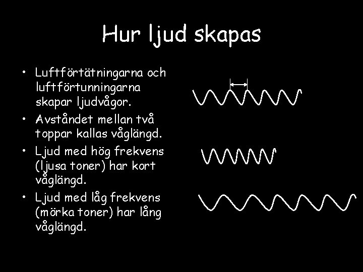 Hur ljud skapas • Luftförtätningarna och luftförtunningarna skapar ljudvågor. • Avståndet mellan två toppar