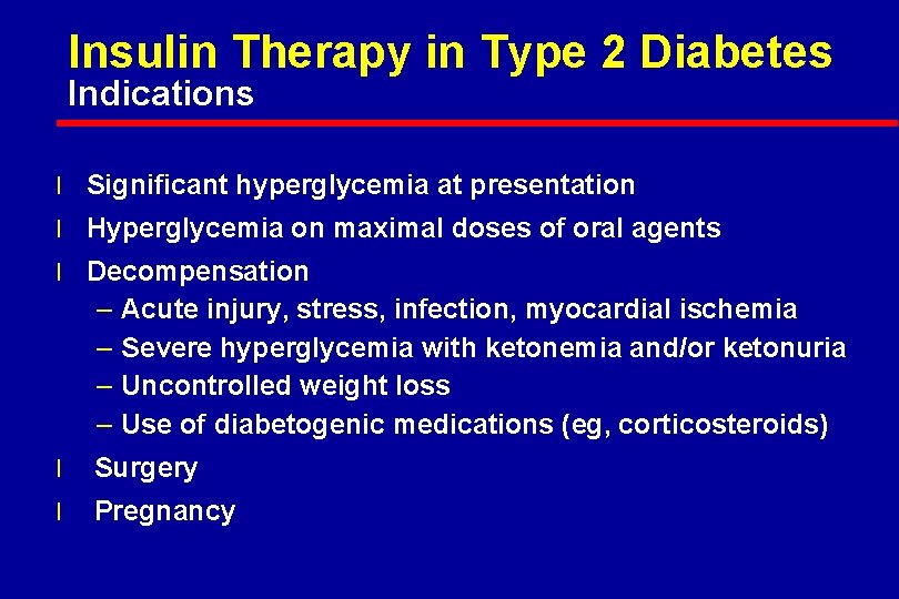 Insulin Therapy in Type 2 Diabetes Indications l Significant hyperglycemia at presentation l Hyperglycemia