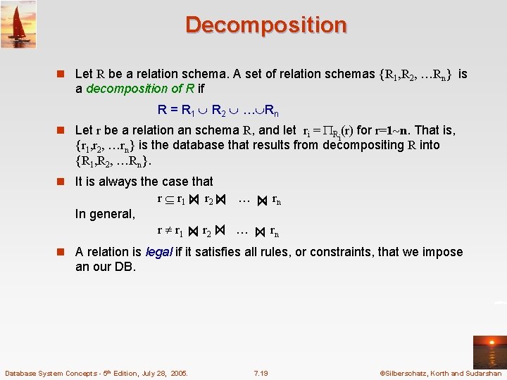 Decomposition n Let R be a relation schema. A set of relation schemas {R