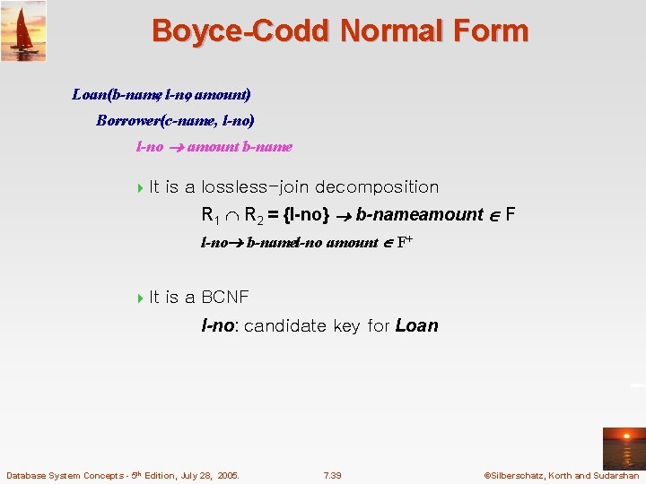 Boyce-Codd Normal Form Loan(b name, l no, amount) Borrower(c name, l no) l no