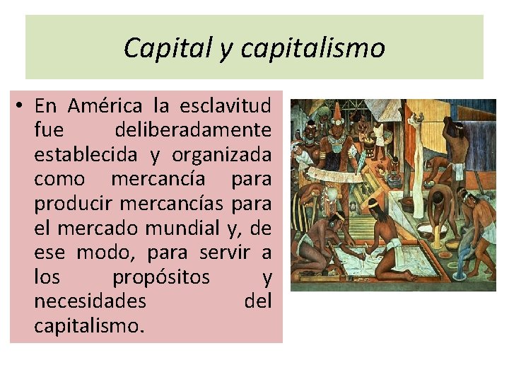 Capital y capitalismo • En América la esclavitud fue deliberadamente establecida y organizada como