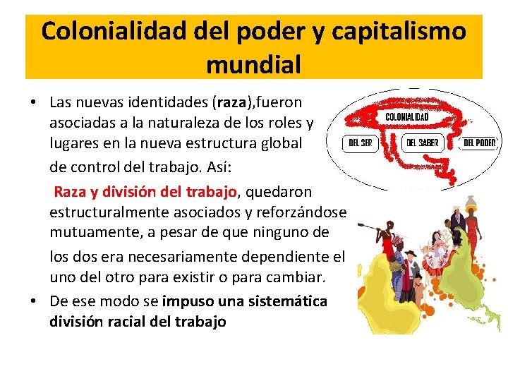 Colonialidad del poder y capitalismo mundial • Las nuevas identidades (raza), fueron asociadas a