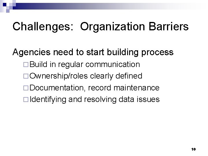 Challenges: Organization Barriers Agencies need to start building process ¨ Build in regular communication