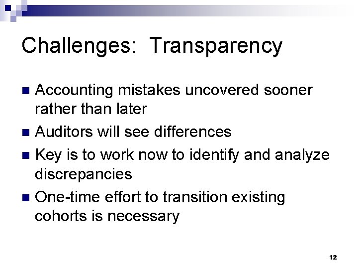 Challenges: Transparency Accounting mistakes uncovered sooner rather than later n Auditors will see differences