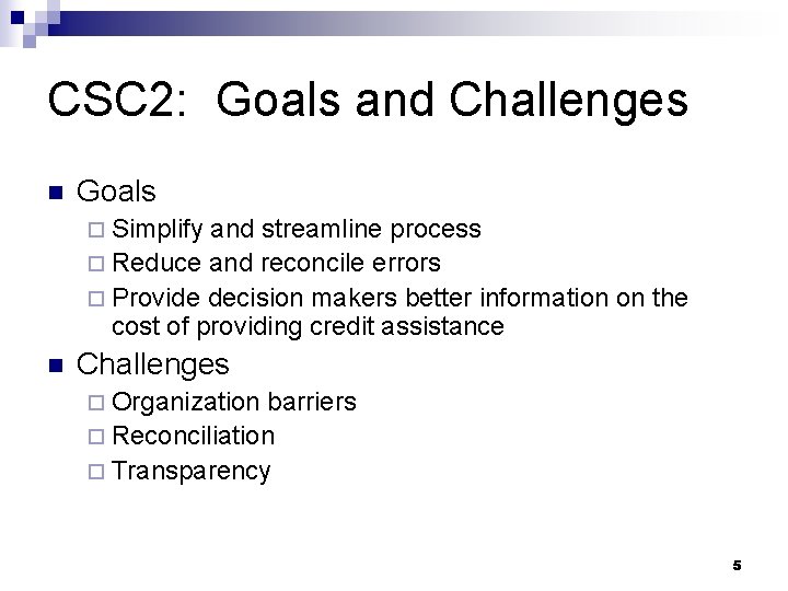 CSC 2: Goals and Challenges n Goals ¨ Simplify and streamline process ¨ Reduce