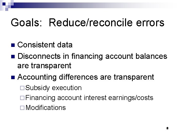 Goals: Reduce/reconcile errors Consistent data n Disconnects in financing account balances are transparent n