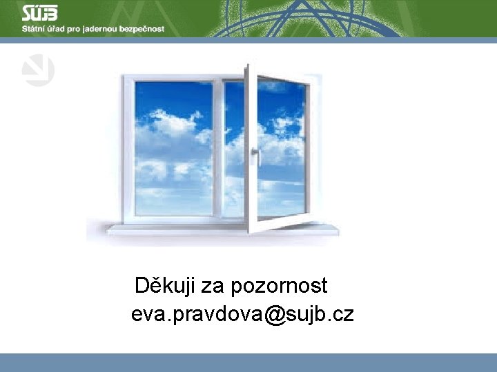 Děkuji za pozornost eva. pravdova@sujb. cz 