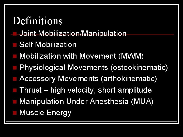 Definitions Joint Mobilization/Manipulation n Self Mobilization n Mobilization with Movement (MWM) n Physiological Movements