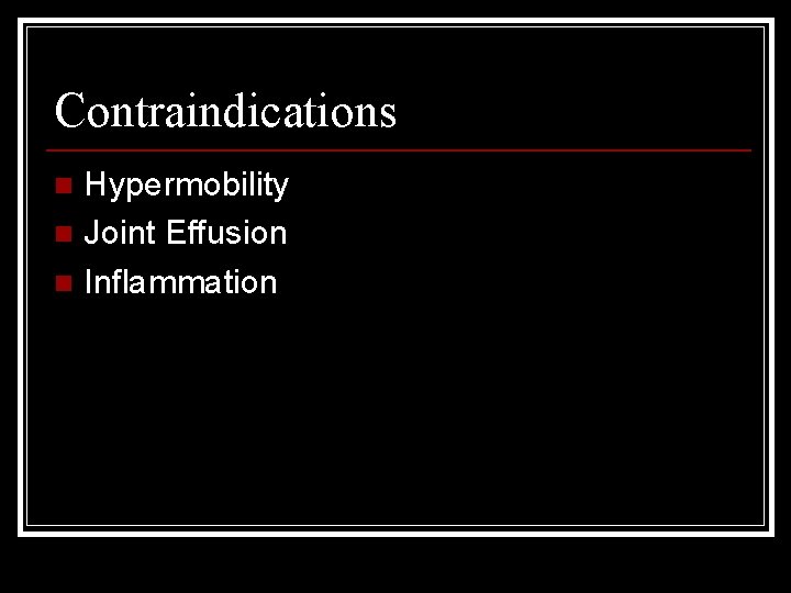Contraindications Hypermobility n Joint Effusion n Inflammation n 