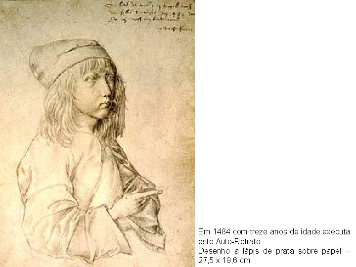 Em 1484 com treze anos de idade executa este Auto-Retrato Desenho a lápis de