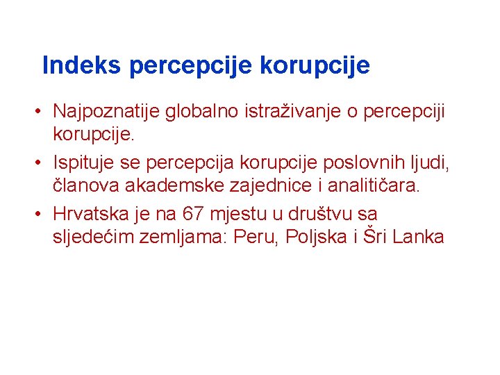 Indeks percepcije korupcije • Najpoznatije globalno istraživanje o percepciji korupcije. • Ispituje se percepcija