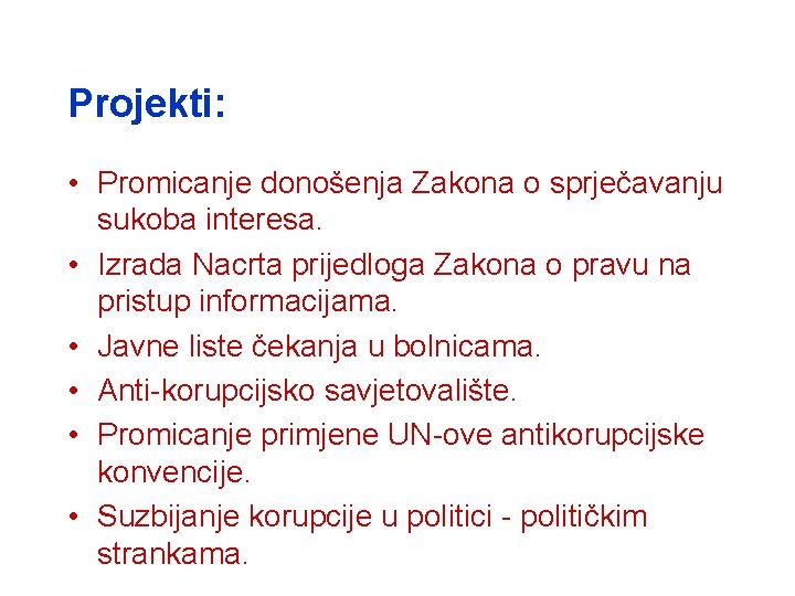 Projekti: • Promicanje donošenja Zakona o sprječavanju sukoba interesa. • Izrada Nacrta prijedloga Zakona