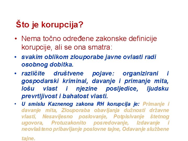 Što je korupcija? • Nema točno određene zakonske definicije korupcije, ali se ona smatra: