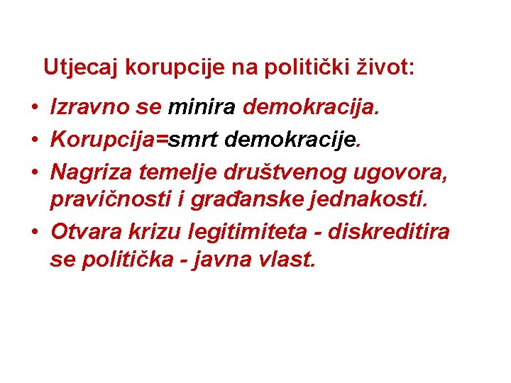 Utjecaj korupcije na politički život: • Izravno se minira demokracija. • Korupcija=smrt demokracije. •