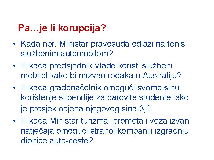 Pa…je li korupcija? • Kada npr. Ministar pravosuđa odlazi na tenis službenim automobilom? •