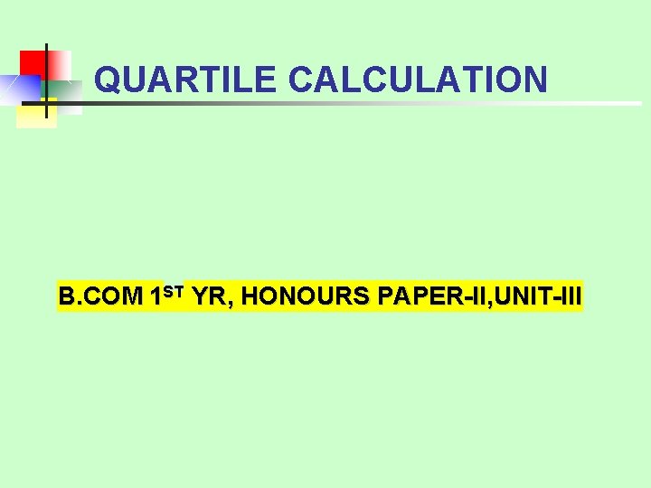 QUARTILE CALCULATION B. COM 1 ST YR, HONOURS PAPER-II, UNIT-III 