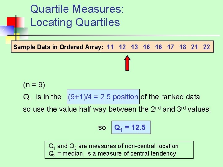 Quartile Measures: Locating Quartiles Sample Data in Ordered Array: 11 12 13 16 16