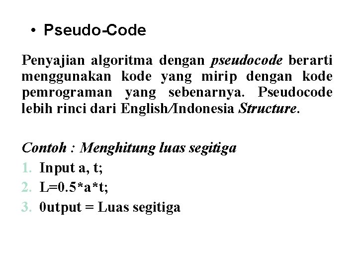  • Pseudo-Code Penyajian algoritma dengan pseudocode berarti menggunakan kode yang mirip dengan kode