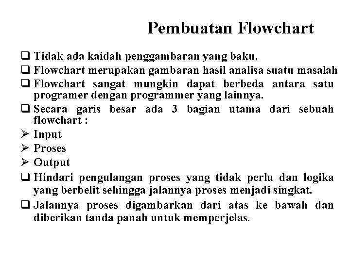 Pembuatan Flowchart q Tidak ada kaidah penggambaran yang baku. q Flowchart merupakan gambaran hasil