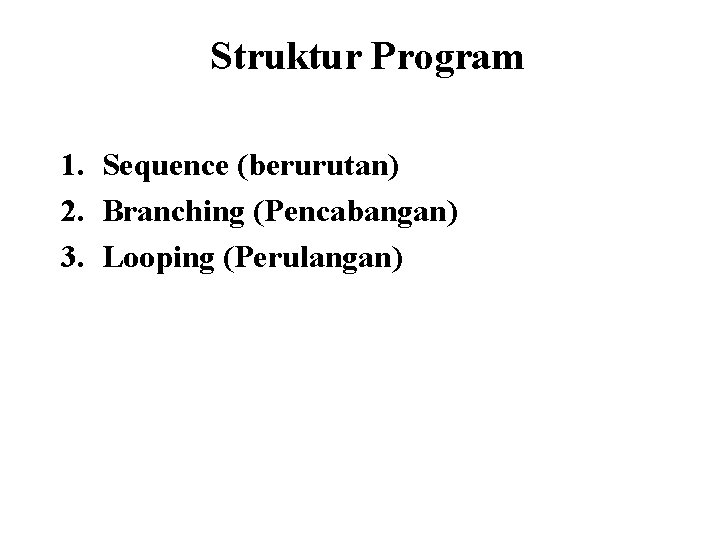 Struktur Program 1. Sequence (berurutan) 2. Branching (Pencabangan) 3. Looping (Perulangan) 