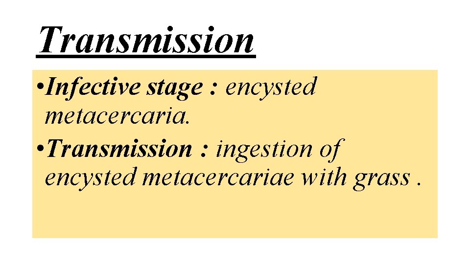 Transmission • Infective stage : encysted metacercaria. • Transmission : ingestion of encysted metacercariae