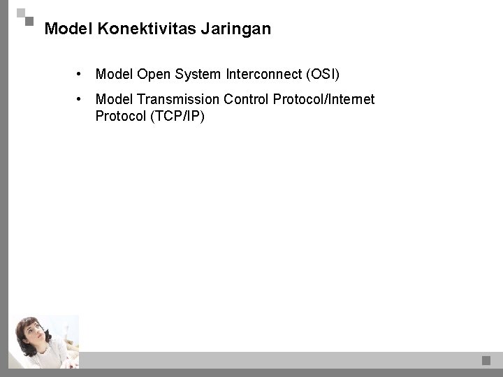 Model Konektivitas Jaringan • Model Open System Interconnect (OSI) • Model Transmission Control Protocol/Internet