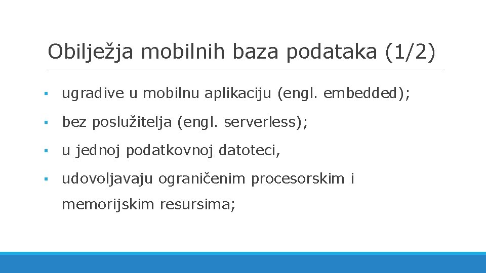 Obilježja mobilnih baza podataka (1/2) ▪ ugradive u mobilnu aplikaciju (engl. embedded); ▪ bez