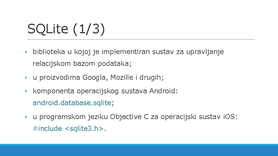 SQLite (1/3) ▪ biblioteka u kojoj je implementiran sustav za upravljanje relacijskom bazom podataka;