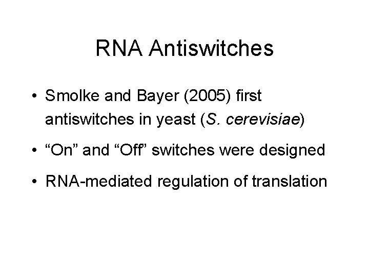 RNA Antiswitches • Smolke and Bayer (2005) first antiswitches in yeast (S. cerevisiae) •