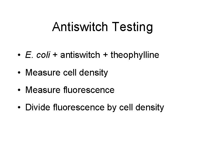 Antiswitch Testing • E. coli + antiswitch + theophylline • Measure cell density •