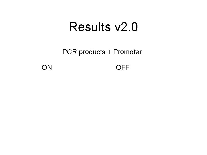 Results v 2. 0 PCR products + Promoter ON OFF 