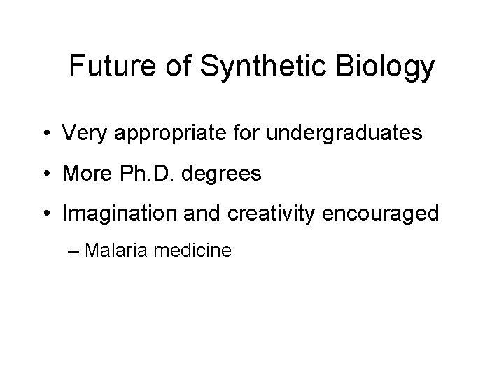 Future of Synthetic Biology • Very appropriate for undergraduates • More Ph. D. degrees
