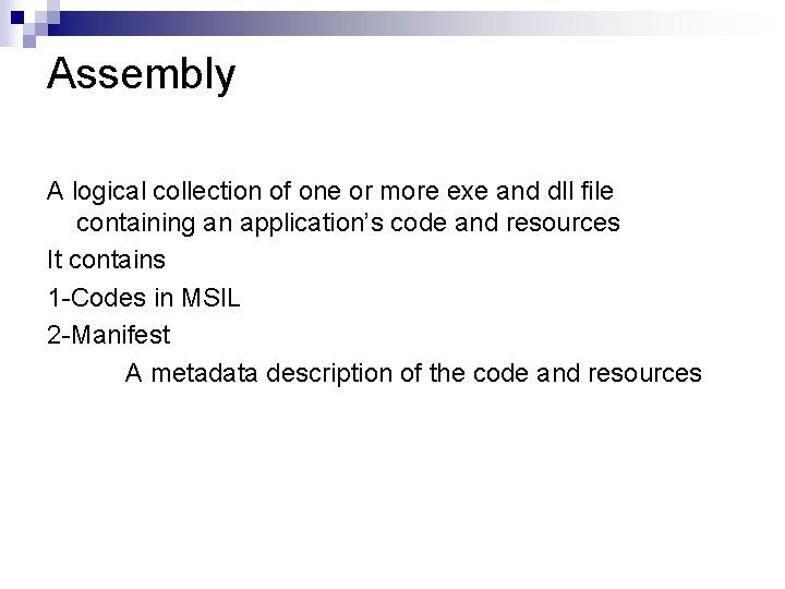 Assembly A logical collection of one or more exe and dll file containing an