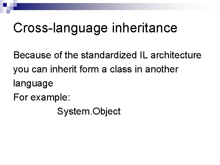 Cross-language inheritance Because of the standardized IL architecture you can inherit form a class