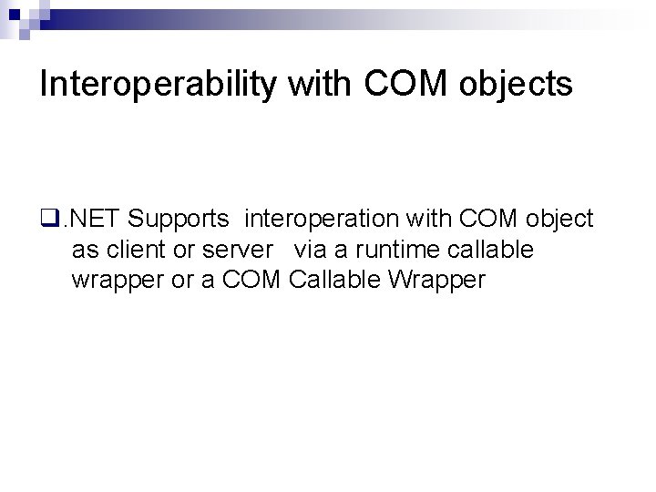 Interoperability with COM objects q. NET Supports interoperation with COM object as client or
