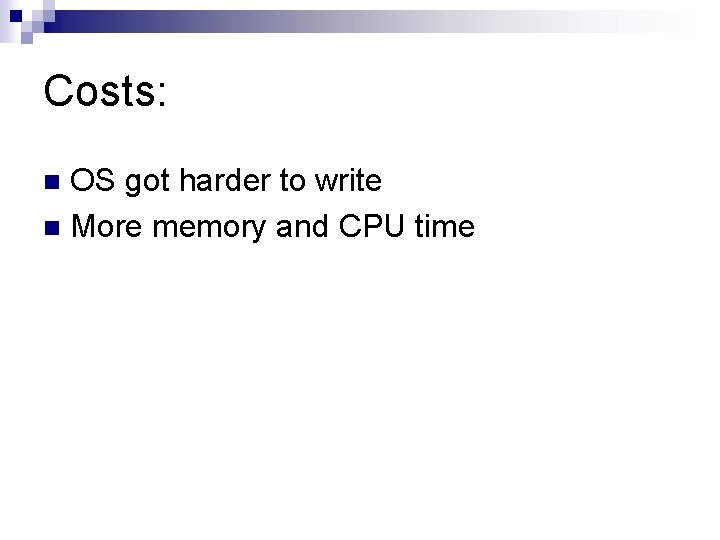 Costs: OS got harder to write n More memory and CPU time n 